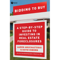Bidding to Buy: A Step-By-Step Guide to Investing in Real Estate Foreclosures