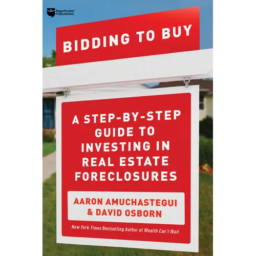 Bidding to Buy: A Step-By-Step Guide to Investing in Real Estate Foreclosures