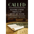 Called: Recovering Lutheran Principles for Ministry and Vocation