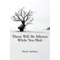 There Will Be Silence While You Wait