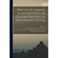 Epochs of Chinese & Japanese art, an Outline History of East Asiatic Design; Volume 1