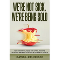 We're Not Sick, We're Being Sold: How Industry Hijacked Our Plates, Rewrote Nutrition, and Made Us Sicker in the Name of Health