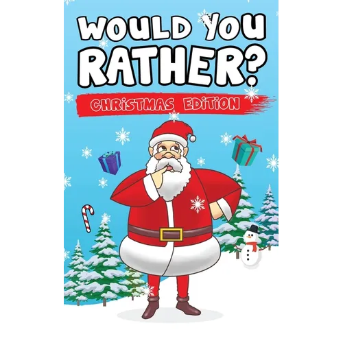 Would You Rather? Christmas Edition: Hilarious Questions Of Wild, Funny & Silly Scenarios To Get Your Kids Thinking!