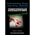 Understanding Drugs and Drug Addiction: Treatment to Recovery and Real Accounts of Ex-Addicts Volume III - Prescription Drugs Edition
