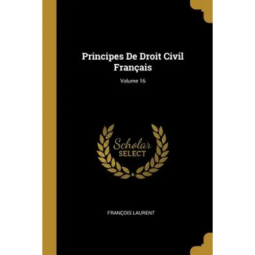 Principes De Droit Civil Français; Volume 16