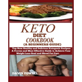 Keto Diet Cookbook (a Beginner's Guide): Top New Healthy and Delicious Ketogenic Recipes: A Proven and Most Effective Guide to Achieve Your Weight Los