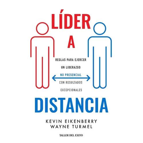 Líder a distancia: Reglas para ejercer un liderazgo no presencial con resultados excepcionales