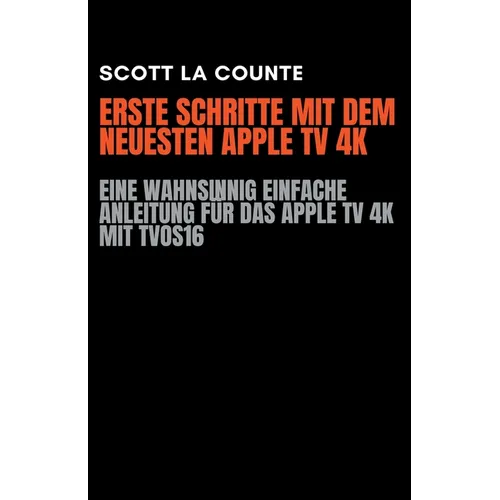 Erste Schritte Mit Dem Neuesten Apple TV 4K: Eine Wahnsinnig Einfache Anleitung Für Das Apple TV 4K Mit TVOS16
