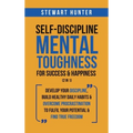 Self-Discipline & Mental Toughness For Success & Happiness (2 in 1): Develop Your Discipline, Build Healthy Daily Habits & Overcome Procrastination To