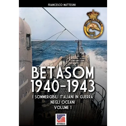Betasom 1940-1943 - Vol. 1: I sommergibili italiani in guerra negli oceani