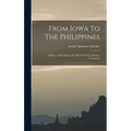 From Iowa To The Philippines: A History Of Company M, Fifty-first Iowa Infantry Volunteers