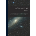 A Star Atlas: For Students and Observers, Showing 6000 Stars and 1500 Double Stars, Nebulae, &c., in Twelve Maps on the Equidistant