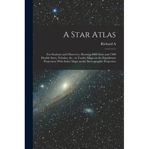 A Star Atlas: For Students and Observers, Showing 6000 Stars and 1500 Double Stars, Nebulae, &c., in Twelve Maps on the Equidistant