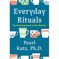 Everyday Rituals: The Liberating Power of Our Routines