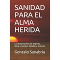 Sanidad Para El Alma Herida: La restauración del espíritu, alma y cuerpo. Estudio y oración.