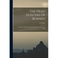 The Head Hunters Of Borneo: A Narrative Of Travel Up The Mahakkam And Down The Barito