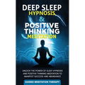 Deep Sleep Hypnosis & Positive Thinking Meditation: Unlock the Power of Sleep Hypnosis and Positive Thinking Meditation to Manifest Success and Abunda