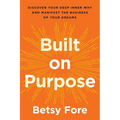 Built on Purpose: Discover Your Deep Inner Why and Manifest the Business of Your Dreams