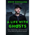 A Life with Ghosts: True, Terrifying, and Insightful Tales from My Favorite Haunts