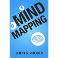 Mind Mapping: How to Create Mind Maps Step-By-Step (Mind Map Templates, Speed Mind Maps, and Advanced Mind Mapping)