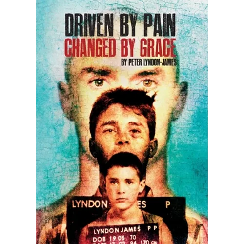 Driven by Pain, Changed by Grace: The gritty sequel to Peter Lyndon-James book, Tough Love