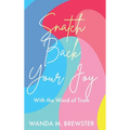 Snatch Back Your Joy: With the Word of Truth