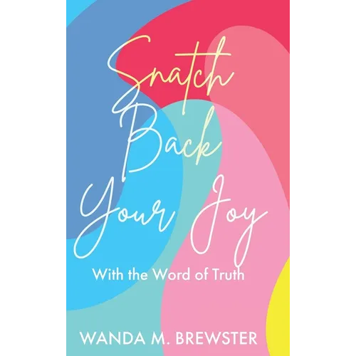Snatch Back Your Joy: With the Word of Truth