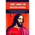 Saint James the Greater Novena: Life, Novena Prayers and Real-life Testimonies of Grace from St James of Apostles