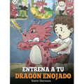 Entrena a tu Dragón Enojado: Enseña a tu dragón a ser paciente. Un adorable cuento infantil para enseñar a los niños sobre las emociones y el manejo d