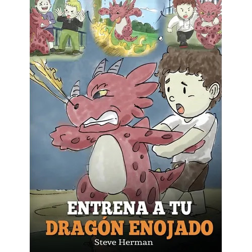 Entrena a tu Dragón Enojado: Enseña a tu dragón a ser paciente. Un adorable cuento infantil para enseñar a los niños sobre las emociones y el manejo d