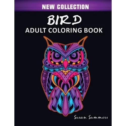 Bird Adult Coloring Book: Includes Parrots, Owls, Eagles, Hawks, Chickens and Much More