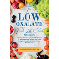 The Low-Oxalate Food List Chart Guide for Seniors: A Comprehensive Ingredient Reference To Manage Kidney Health with Ease Using Our Detailed Food List