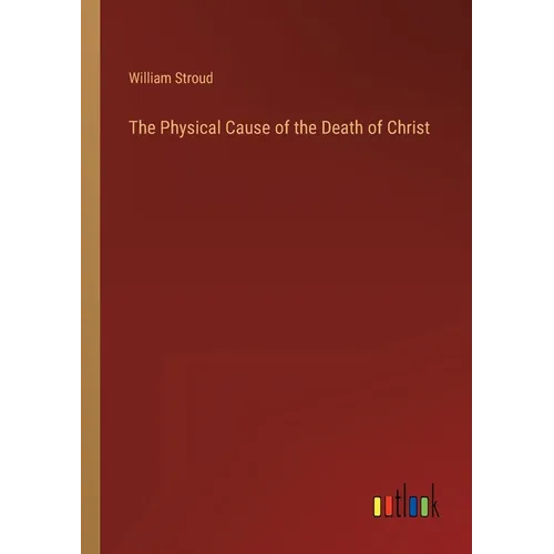 The Physical Cause of the Death of Christ