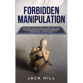 Forbidden Manipulation: The Covert Code To Influence Anyone's Mind Using NLP, Dark Psychology and Subliminal Persuasion in an Undetected Way -