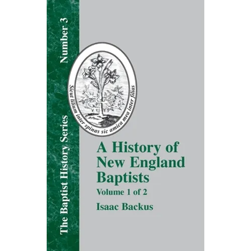 A History of New England Baptists: With Particular Reference to the Denomination of Christians Called Baptists Volume 1 of 2