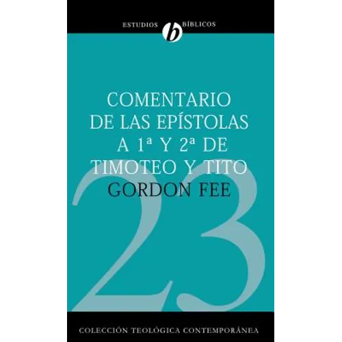 Comentario de Las Epístolas 1 Y 2 de Timoteo Y Tito = New International Biblical Commentary 1 and 2 Timothy, Titus