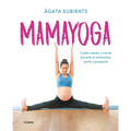 Mamayoga: Cuida Cuerpo Y Mente Durante El Embarazo, Parto Y Posparto / Momyoga: Take Care of Mind and Body Through Pregnancy, Birth, and Postpartum