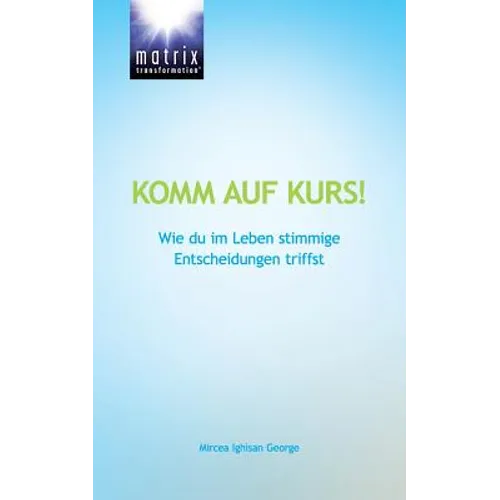 Komm auf Kurs!: Wie du im Leben stimmige Entscheidungen triffst