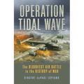 Operation Tidal Wave: The Bloodiest Air Battle in the History of War