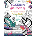 Fucking Go for It: A Not-So-Mindful Coloring Adventures Book