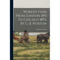 World's Fairs From London 1851 To Chicago 1893, By C. B. Norton