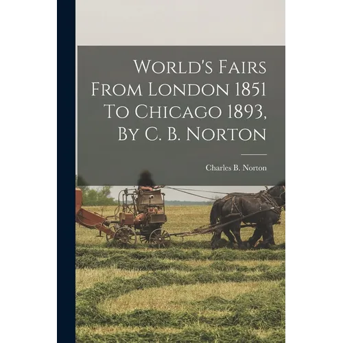 World's Fairs From London 1851 To Chicago 1893, By C. B. Norton