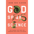 God Speaks Science: What Neurons, Giant Squid, and Supernovae Reveal about Our Creator