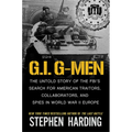 G.I. G-Men: The Untold Story of the Fbi's Search for American Traitors, Collaborators, and Spies in World War II Europe