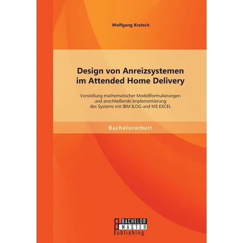Design von Anreizsystemen im Attended Home Delivery: Vorstellung mathematischer Modellformulierungen und anschließende Implementierung des Systems mit