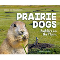 Prairie Dogs: Builders on the Plains: Builders on the Plains