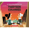 If You Were a Kid in the Thirteen Colonies (If You Were a Kid)