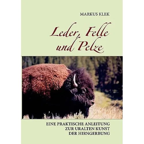 Leder, Felle und Pelze: Eine praktische Anleitung zur uralten Kunst der Hirngerbung