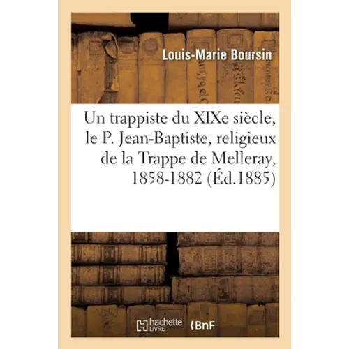 Un trappiste du XIXe siècle, le P. Jean-Baptiste, religieux de la Trappe de Melleray, 1858-1882