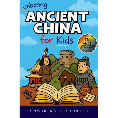 Unboring Ancient China for Kids: Funny, Interesting, Concise Guide to A Time of Emperors, Dragons, and Dumplings You Won't Believe Are True
